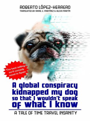 cover image of A Global Conspiracy Kidnapped My Dog So That I Wouldn't Speak of What I Know